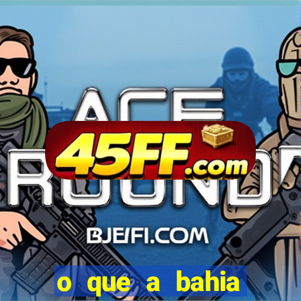 o que a bahia quer saber